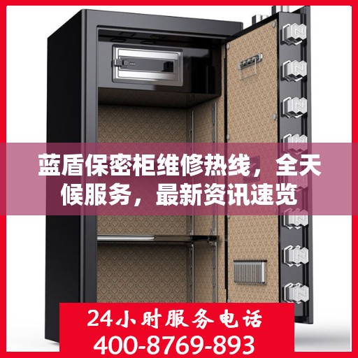 蓝盾保密柜维修热线，全天候服务，最新资讯速览