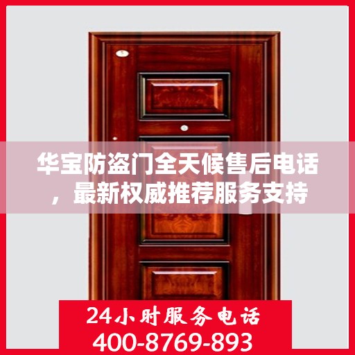 华宝防盗门全天候售后电话，最新权威推荐服务支持