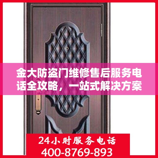 金大防盗门维修售后服务电话全攻略，一站式解决方案与详细指南