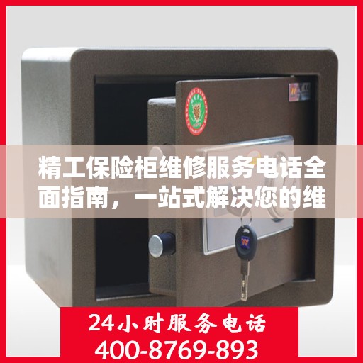 精工保险柜维修服务电话全面指南，一站式解决您的维修需求