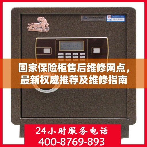 固家保险柜售后维修网点，最新权威推荐及维修指南