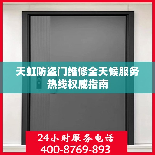 天虹防盗门维修全天候服务热线权威指南
