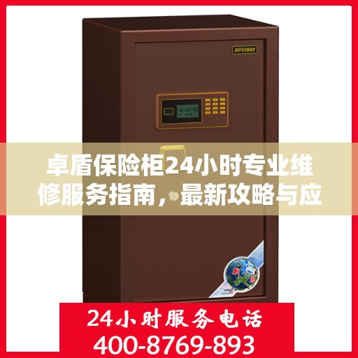 卓盾保险柜24小时专业维修服务指南，最新攻略与应急响应