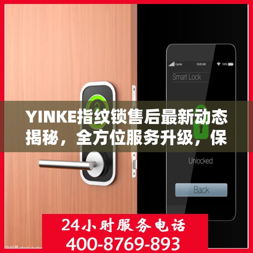 YINKE指纹锁售后最新动态揭秘，全方位服务升级，保障用户安全体验