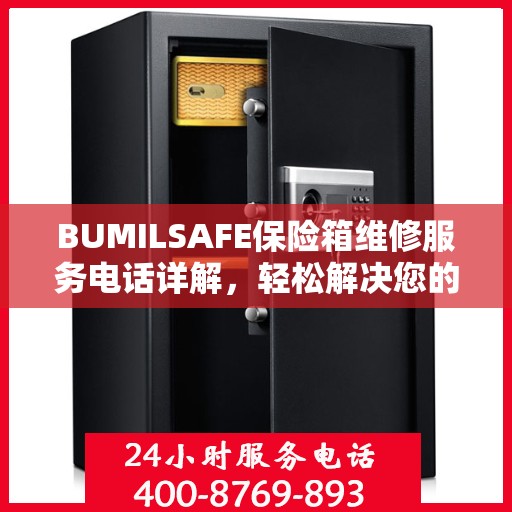 BUMILSAFE保险箱维修服务电话详解，轻松解决您的维修难题