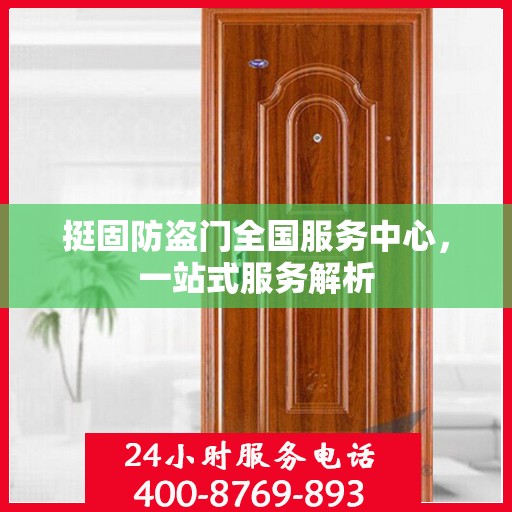 挺固防盗门全国服务中心，一站式服务解析