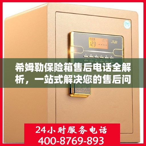 希姆勒保险箱售后电话全解析，一站式解决您的售后问题