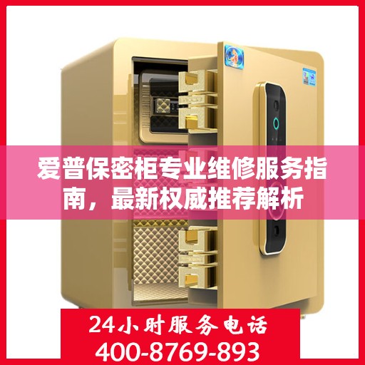 爱普保密柜专业维修服务指南，最新权威推荐解析
