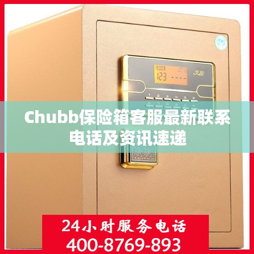 Chubb保险箱客服最新联系电话及资讯速递