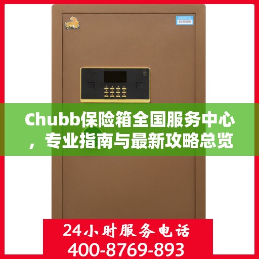 Chubb保险箱全国服务中心，专业指南与最新攻略总览