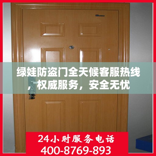 绿娃防盗门全天候客服热线，权威服务，安全无忧