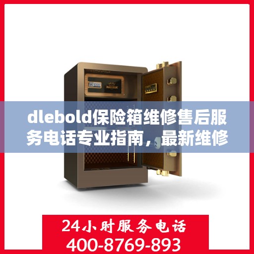 dlebold保险箱维修售后服务电话专业指南，最新维修攻略与联系方式