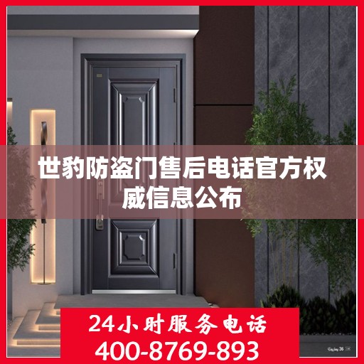 世豹防盗门售后电话官方权威信息公布