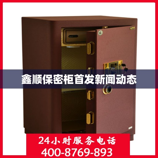 鑫顺保密柜首发新闻动态