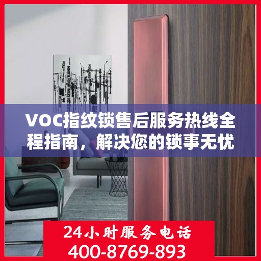 VOC指纹锁售后服务热线全程指南，解决您的锁事无忧