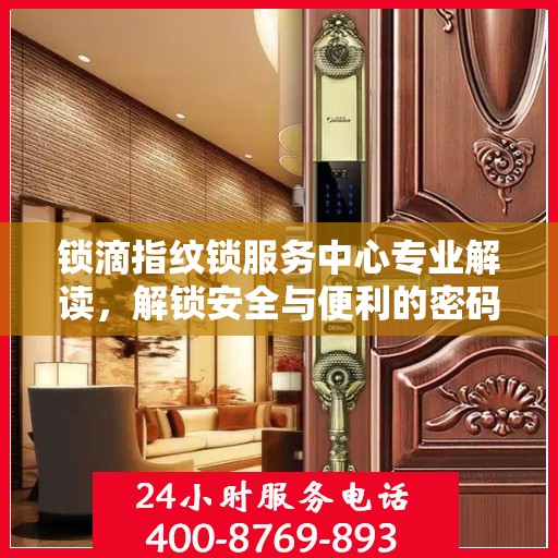 锁滴指纹锁服务中心专业解读，解锁安全与便利的密码