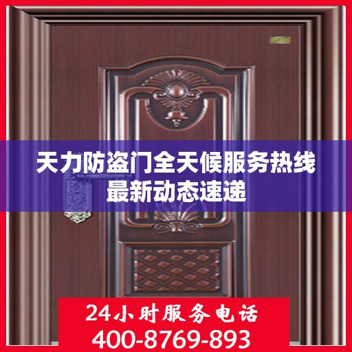 天力防盗门全天候服务热线最新动态速递