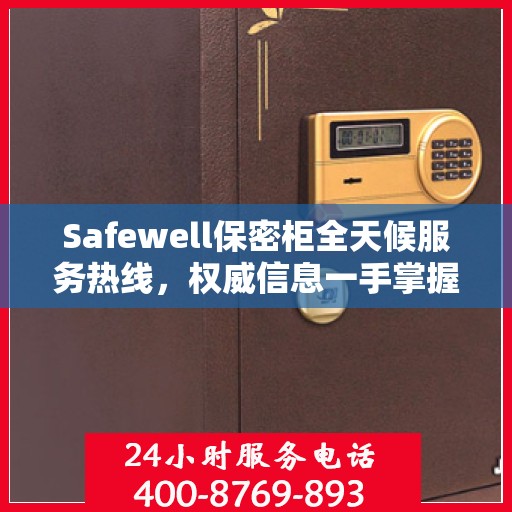 Safewell保密柜全天候服务热线，权威信息一手掌握