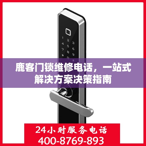 鹿客门锁维修电话，一站式解决方案决策指南