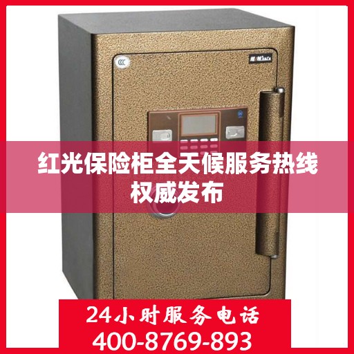红光保险柜全天候服务热线权威发布