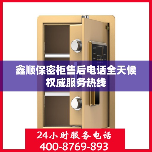 鑫顺保密柜售后电话全天候权威服务热线