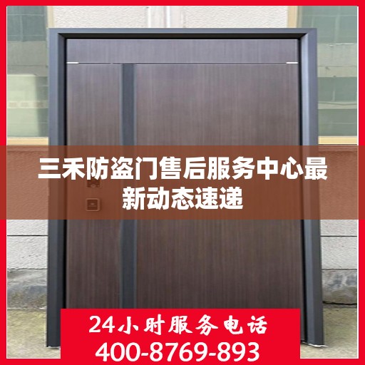 三禾防盗门售后服务中心最新动态速递