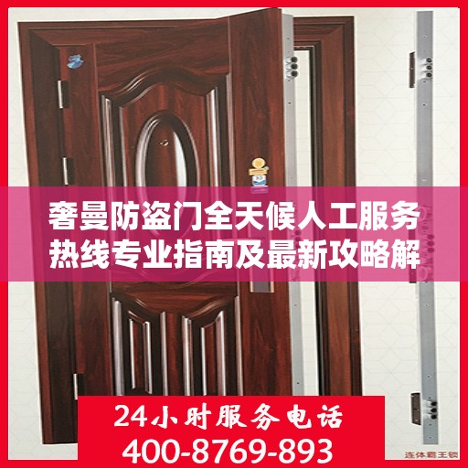 奢曼防盗门全天候人工服务热线专业指南及最新攻略解密