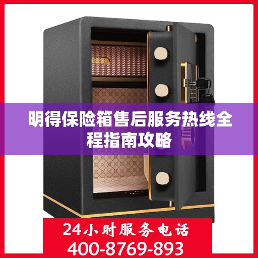 明得保险箱售后服务热线全程指南攻略