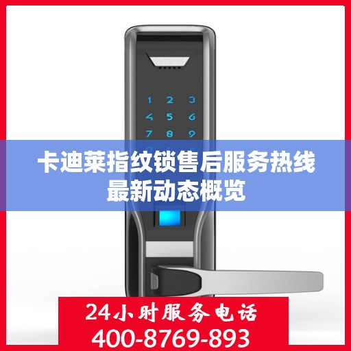 卡迪莱指纹锁售后服务热线最新动态概览