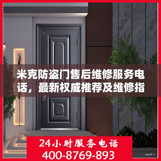 米克防盗门售后维修服务电话，最新权威推荐及维修指南