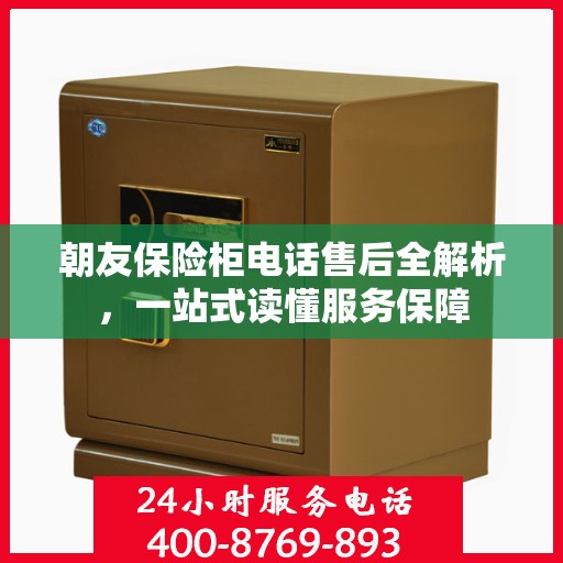 朝友保险柜电话售后全解析，一站式读懂服务保障