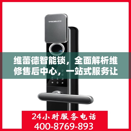 维蕾德智能锁，全面解析维修售后中心，一站式服务让您无忧！