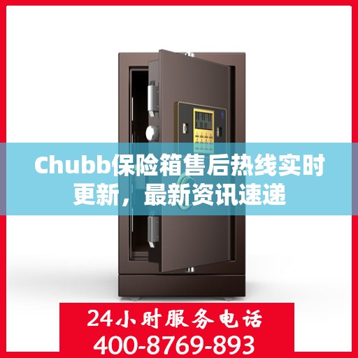 Chubb保险箱售后热线实时更新，最新资讯速递