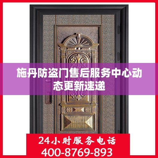 施丹防盗门售后服务中心动态更新速递