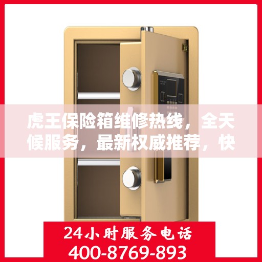 虎王保险箱维修热线，全天候服务，最新权威推荐，快速响应您的需求！