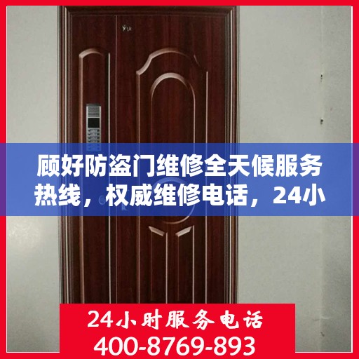 顾好防盗门维修全天候服务热线，权威维修电话，24小时无忧保障