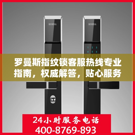 罗曼斯指纹锁客服热线专业指南，权威解答，贴心服务
