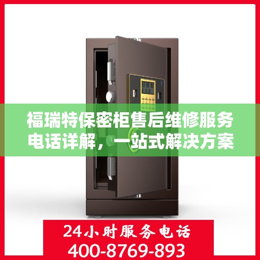 福瑞特保密柜售后维修服务电话详解，一站式解决方案，让您无忧！