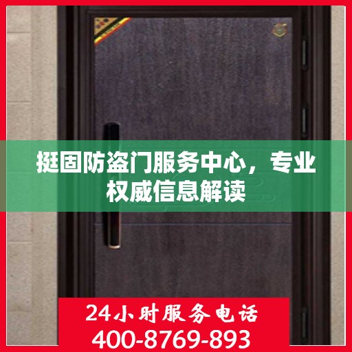 挺固防盗门服务中心，专业权威信息解读