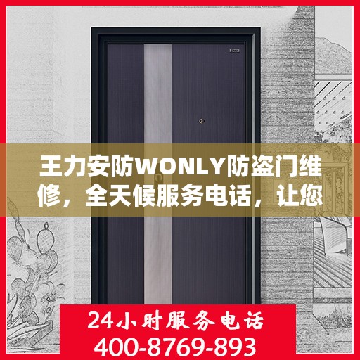 王力安防WONLY防盗门维修，全天候服务电话，让您安全无忧！