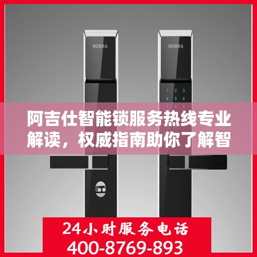 阿吉仕智能锁服务热线专业解读，权威指南助你了解智能锁服务细节
