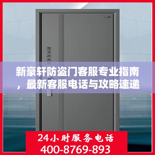 新豪轩防盗门客服专业指南，最新客服电话与攻略速递