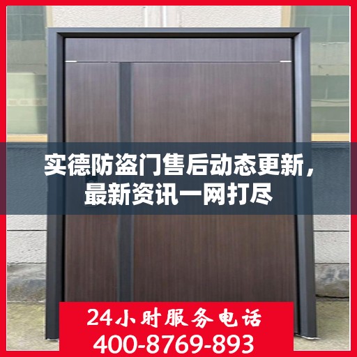 实德防盗门售后动态更新，最新资讯一网打尽