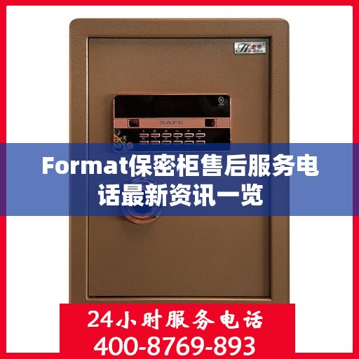 Format保密柜售后服务电话最新资讯一览