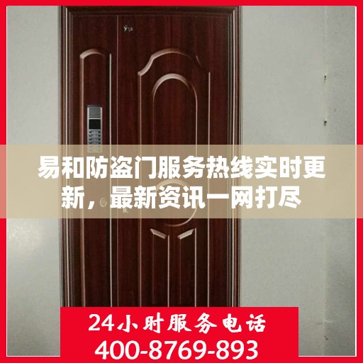 易和防盗门服务热线实时更新，最新资讯一网打尽