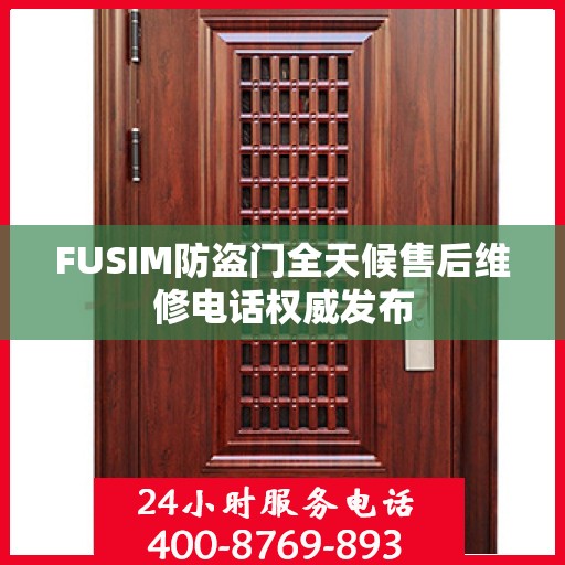 FUSIM防盗门全天候售后维修电话权威发布