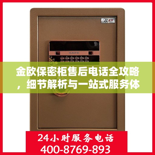 金欧保密柜售后电话全攻略，细节解析与一站式服务体验