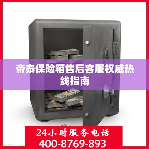 帝泰保险箱售后客服权威热线指南