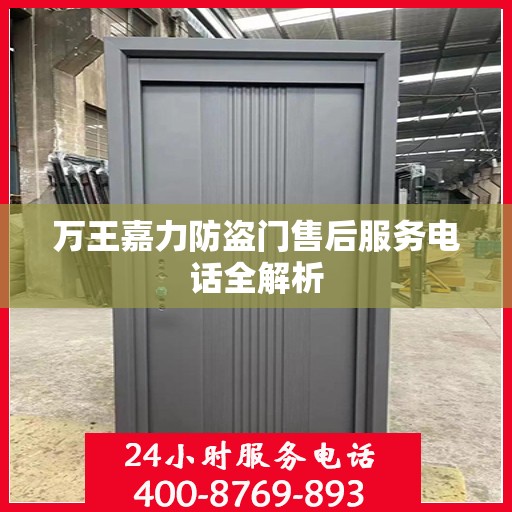 万王嘉力防盗门售后服务电话全解析