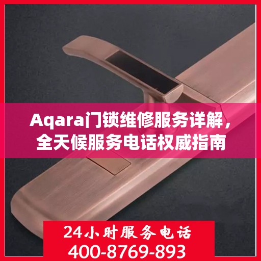 Aqara门锁维修服务详解，全天候服务电话权威指南